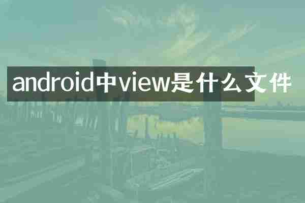 android中view是什么文件