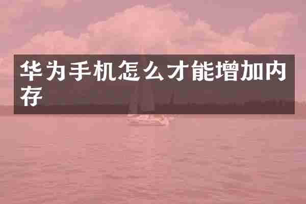 华为手机怎么才能增加内存