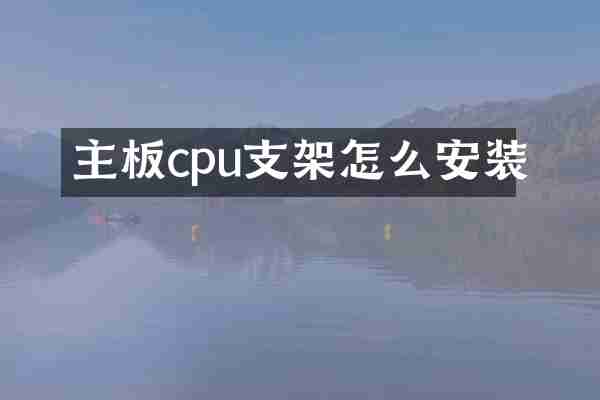 主板cpu支架怎么安装