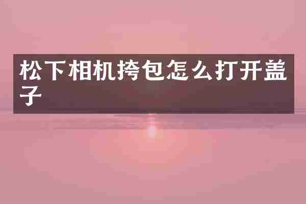 相机挎包怎么打开盖子