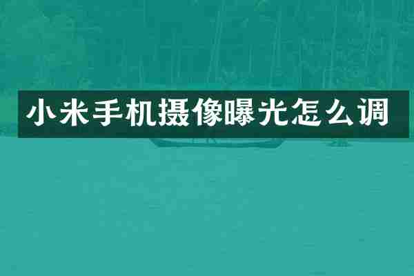 小米手机摄像曝光怎么调