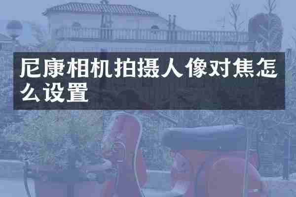 尼康相机拍摄人像对焦怎么设置