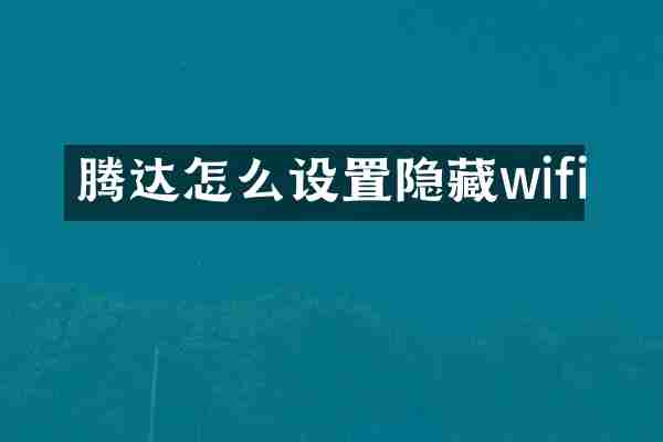 腾达怎么设置隐藏wifi