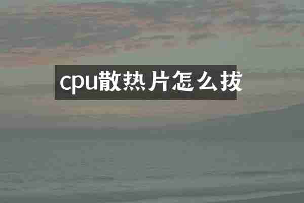 cpu散热片怎么拔