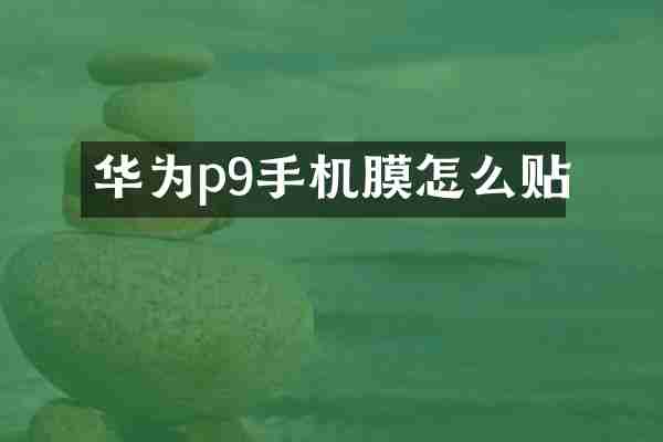 华为p9手机膜怎么贴