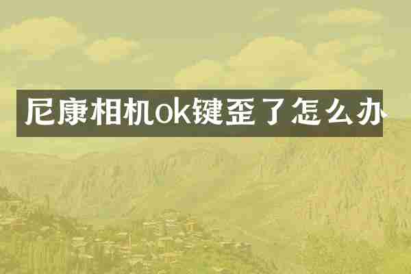 尼康相机ok键歪了怎么办