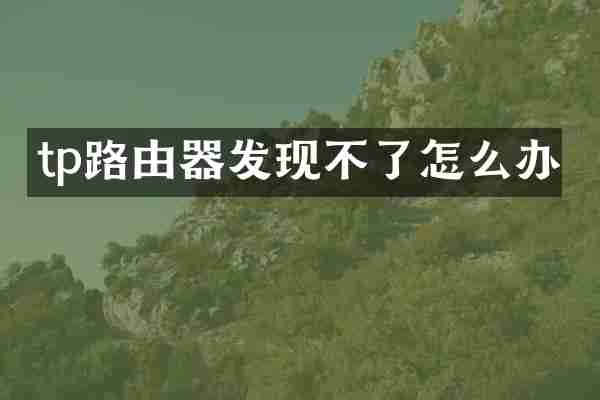 tp路由器发现不了怎么办