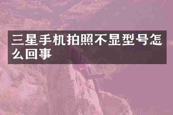 三星手机拍照不显型号怎么回事