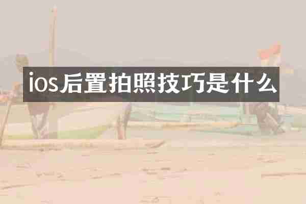ios后置拍照技巧是什么