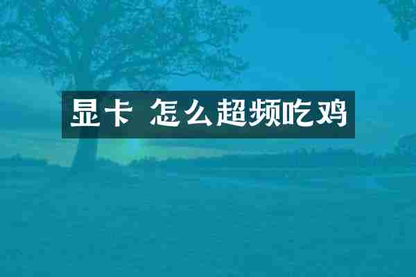 显卡 怎么超频吃鸡