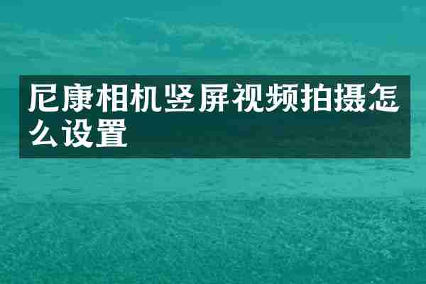 尼康相机竖屏视频拍摄怎么设置