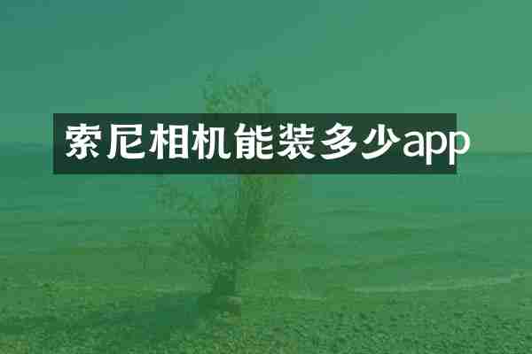 索尼相机能装多少app