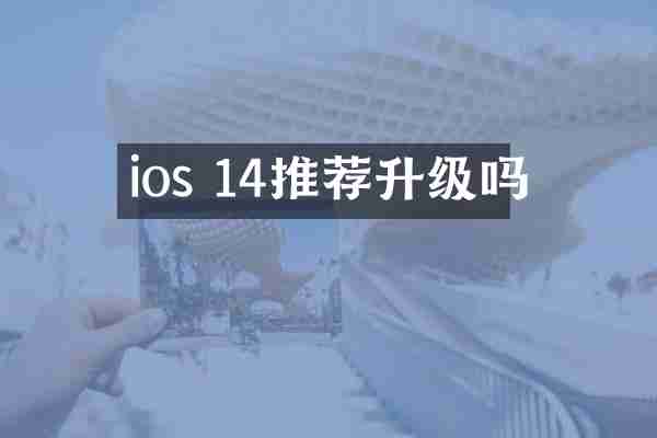 ios 14推荐升级吗