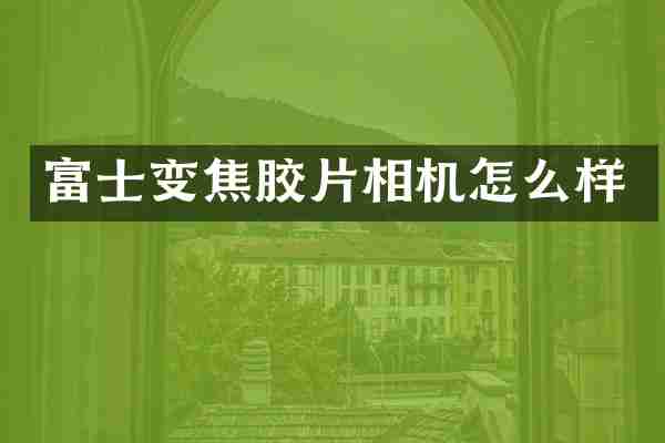 富士变焦胶片相机怎么样
