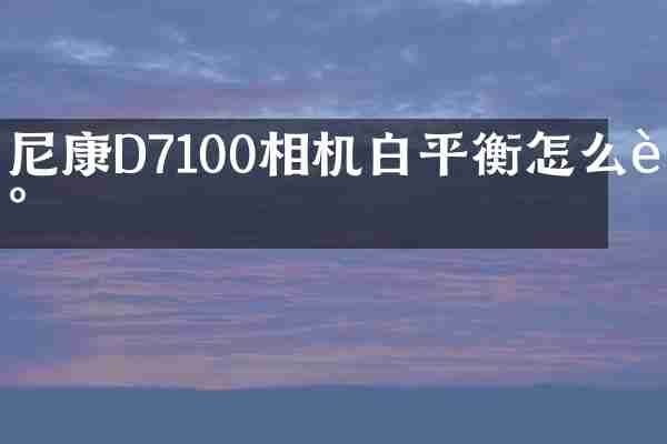 尼康D7100相机白平衡怎么调