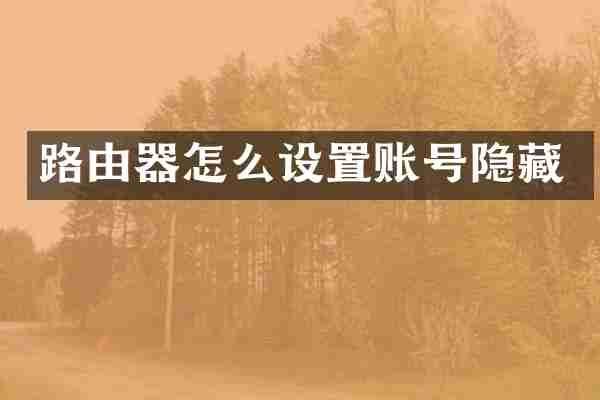 路由器怎么设置账号隐藏