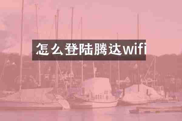 怎么登陆腾达wifi