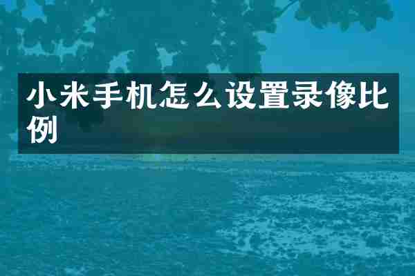 小米手机怎么设置录像比例