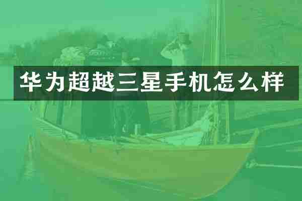 华为超越三星手机怎么样