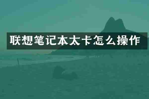 联想笔记本太卡怎么操作