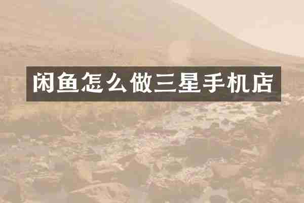 闲鱼怎么做三星手机店