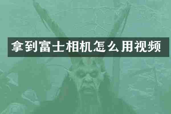 拿到富士相机怎么用视频