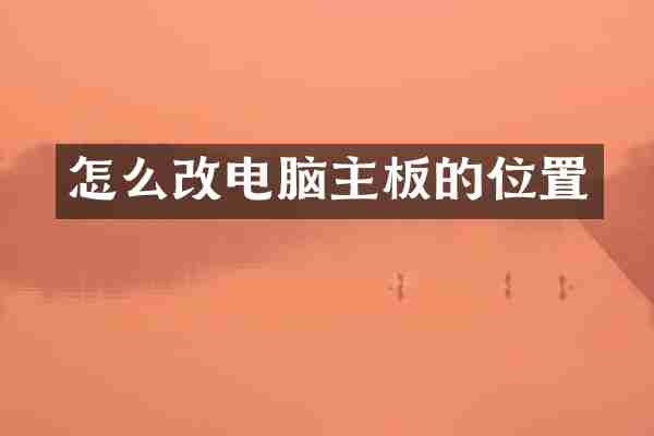 怎么改电脑主板的位置