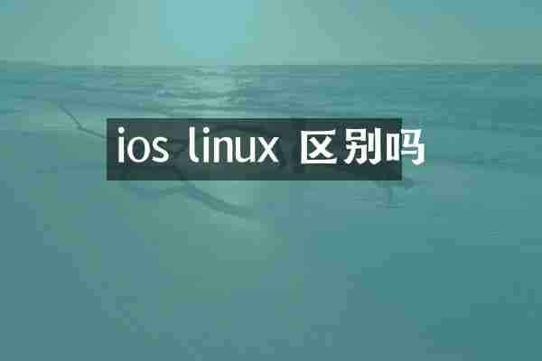ios linux 区别吗