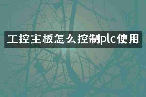 工控主板怎么控制plc使用