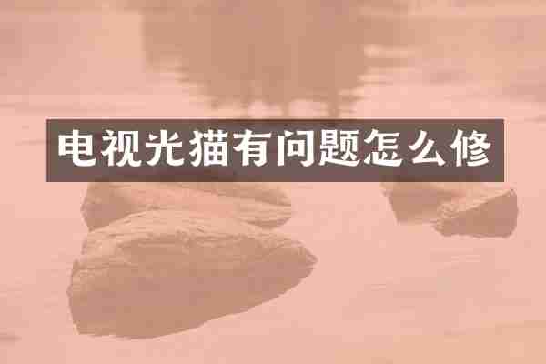 电视光猫有问题怎么修