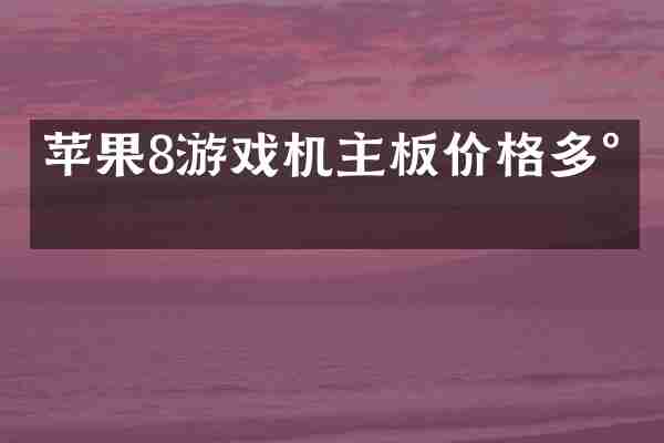 苹果8游戏机主板价格多少
