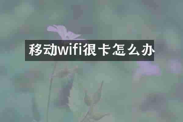 移动wifi很卡怎么办