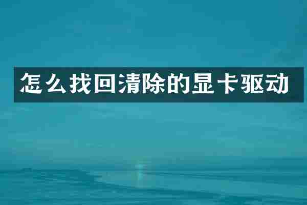 怎么找回清除的显卡驱动