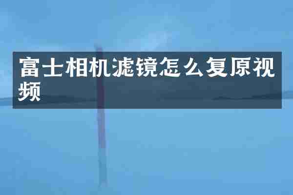 富士相机滤镜怎么复原视频