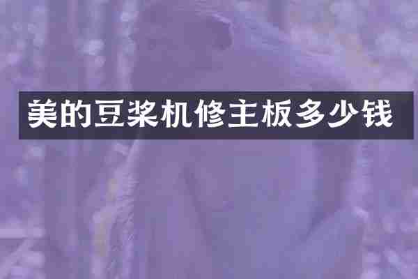 美的豆桨机修主板多少钱