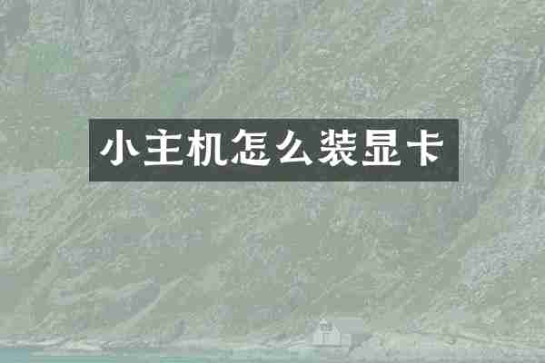 小主机怎么装显卡