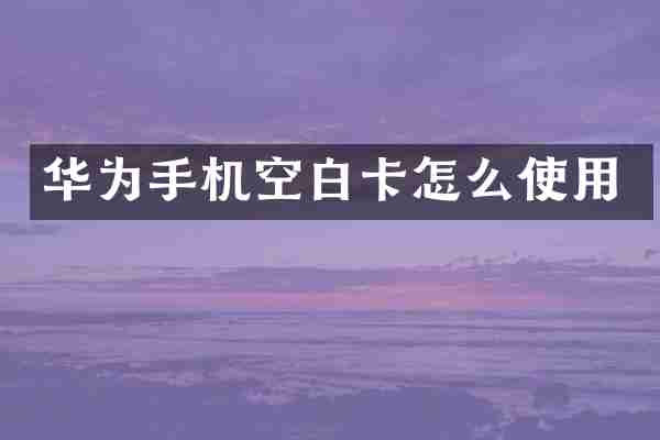 华为手机空白卡怎么使用
