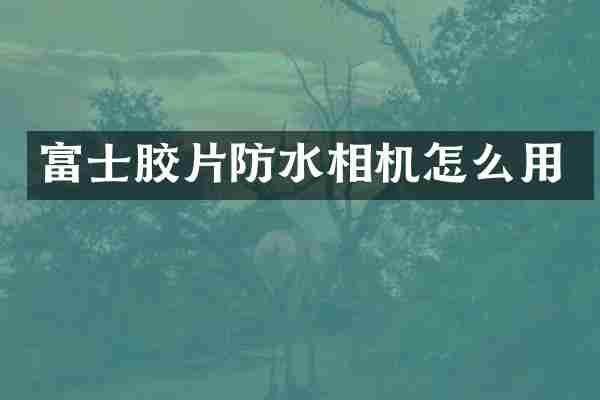 富士胶片防水相机怎么用