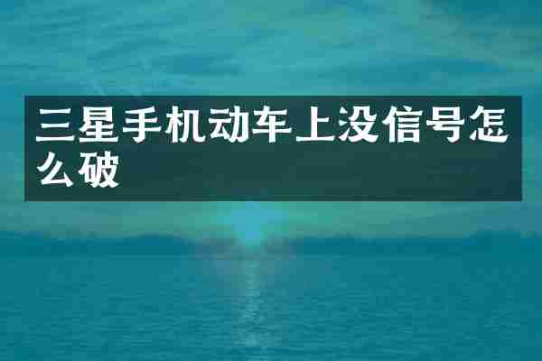 三星手机动车上没信号怎么破