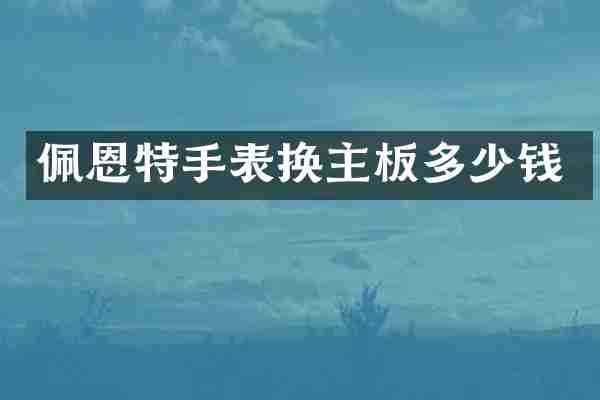 佩恩特手表换主板多少钱