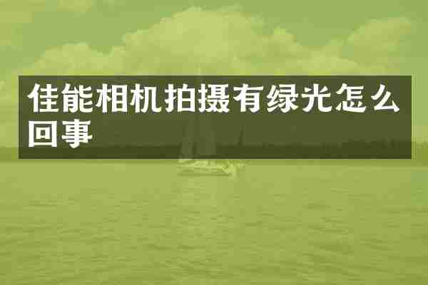 佳能相机拍摄有绿光怎么回事