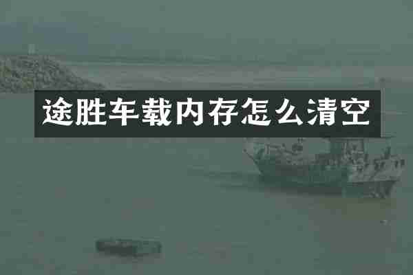 途胜车载内存怎么清空