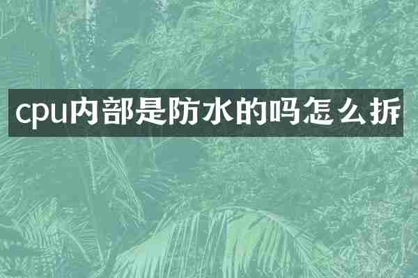 cpu内部是防水的吗怎么拆