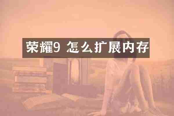 荣耀9 怎么扩展内存