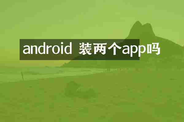 android 装两个app吗