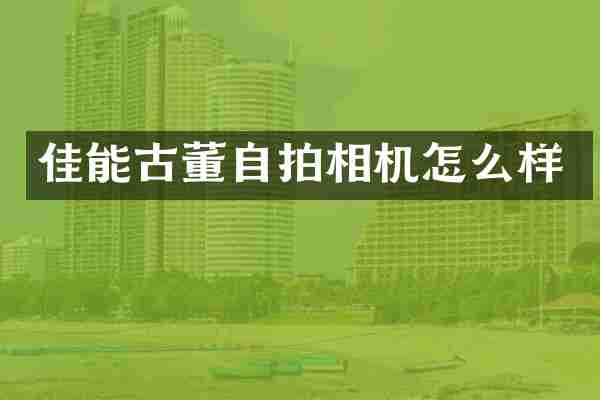佳能古董自拍相机怎么样