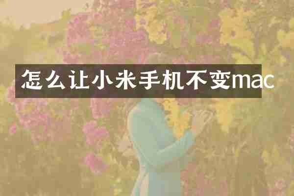 怎么让小米手机不变mac