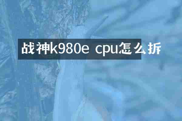 战神k980e cpu怎么拆