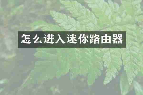 怎么进入迷你路由器