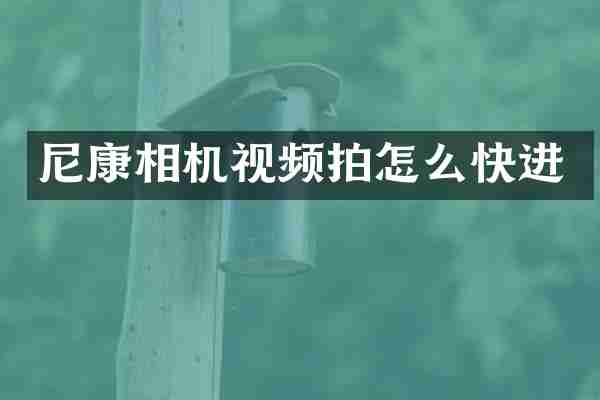 尼康相机视频拍怎么快进